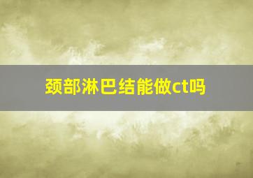 颈部淋巴结能做ct吗