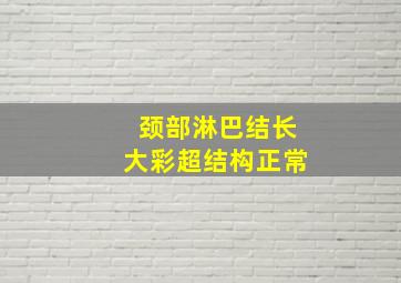 颈部淋巴结长大彩超结构正常