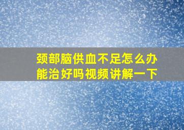 颈部脑供血不足怎么办能治好吗视频讲解一下