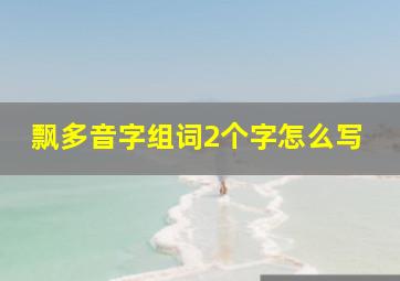 飘多音字组词2个字怎么写