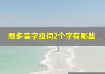 飘多音字组词2个字有哪些