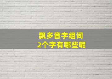 飘多音字组词2个字有哪些呢