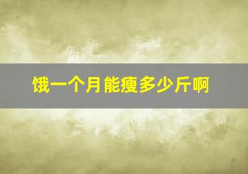 饿一个月能瘦多少斤啊