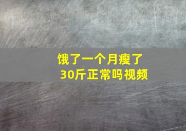 饿了一个月瘦了30斤正常吗视频