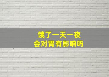 饿了一天一夜会对胃有影响吗