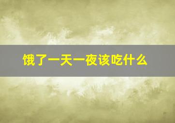 饿了一天一夜该吃什么