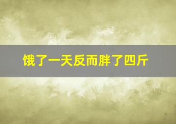 饿了一天反而胖了四斤