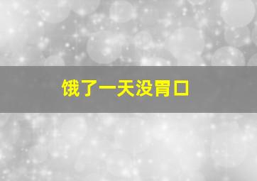 饿了一天没胃口