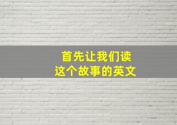 首先让我们读这个故事的英文