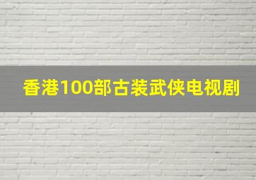 香港100部古装武侠电视剧