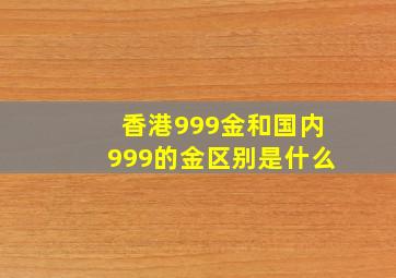 香港999金和国内999的金区别是什么