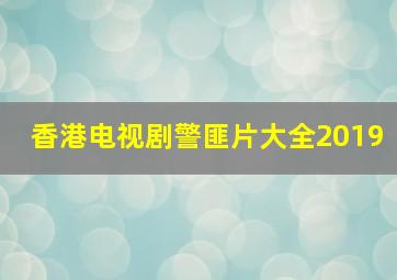 香港电视剧警匪片大全2019