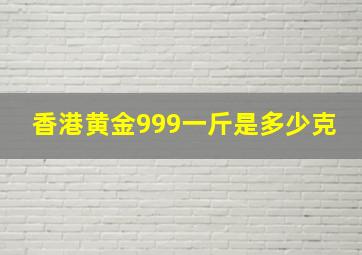 香港黄金999一斤是多少克