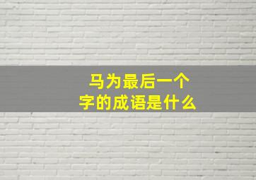 马为最后一个字的成语是什么