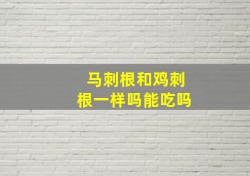 马刺根和鸡刺根一样吗能吃吗