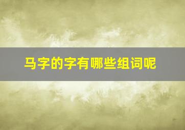 马字的字有哪些组词呢