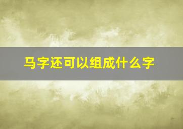 马字还可以组成什么字