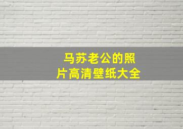 马苏老公的照片高清壁纸大全