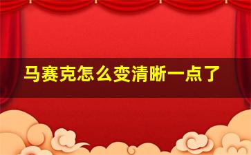 马赛克怎么变清晰一点了