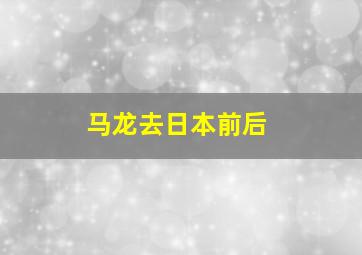 马龙去日本前后