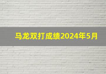 马龙双打成绩2024年5月