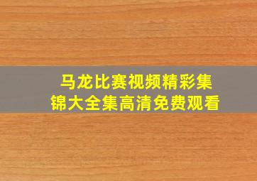 马龙比赛视频精彩集锦大全集高清免费观看