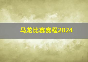 马龙比赛赛程2024