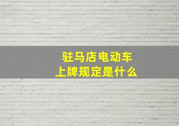 驻马店电动车上牌规定是什么