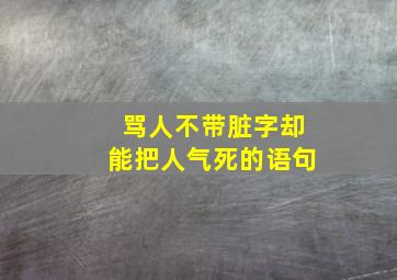 骂人不带脏字却能把人气死的语句