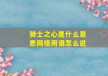 骑士之心是什么意思网络用语怎么说