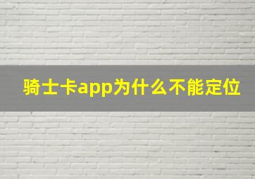 骑士卡app为什么不能定位