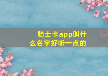 骑士卡app叫什么名字好听一点的