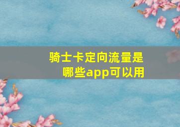 骑士卡定向流量是哪些app可以用