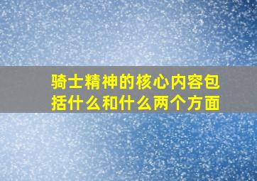 骑士精神的核心内容包括什么和什么两个方面