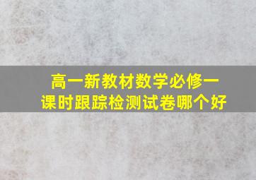 高一新教材数学必修一课时跟踪检测试卷哪个好