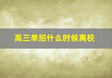 高三单招什么时候离校