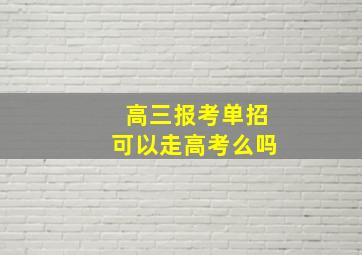 高三报考单招可以走高考么吗