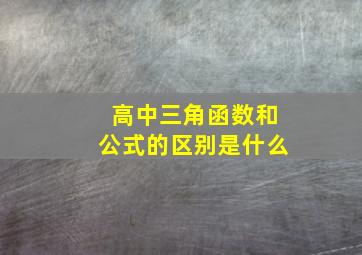 高中三角函数和公式的区别是什么