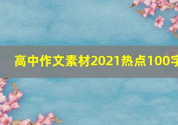 高中作文素材2021热点100字