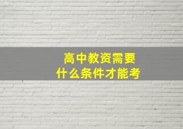 高中教资需要什么条件才能考