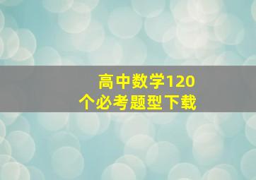 高中数学120个必考题型下载