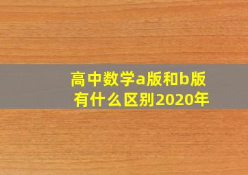 高中数学a版和b版有什么区别2020年