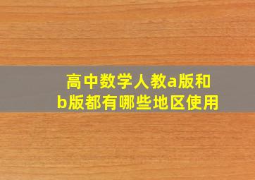 高中数学人教a版和b版都有哪些地区使用