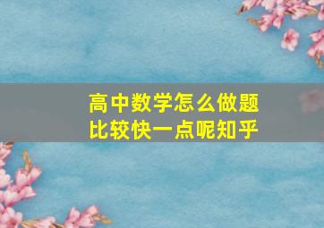 高中数学怎么做题比较快一点呢知乎