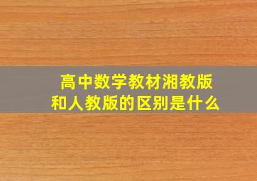 高中数学教材湘教版和人教版的区别是什么