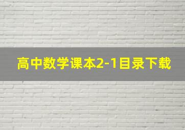 高中数学课本2-1目录下载