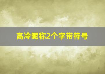 高冷昵称2个字带符号