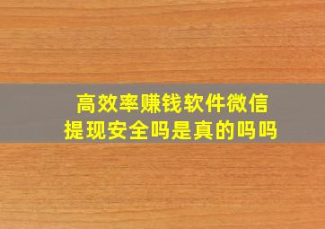 高效率赚钱软件微信提现安全吗是真的吗吗