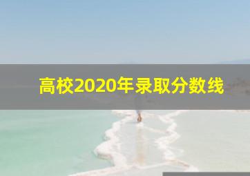 高校2020年录取分数线