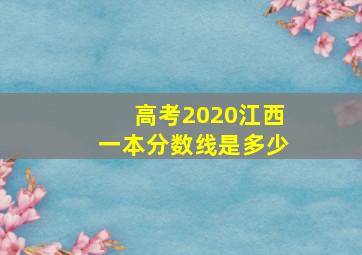 高考2020江西一本分数线是多少